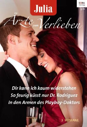 [Julia - Ärzte zum Verlieben 73] • Dir kann ich kaum widerstehen / So feurig küsst nur Dr. Rodriguez / In den Armen des Playboy-Doktors